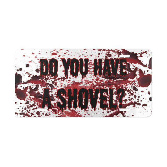 Horror Vanity Plate - "Do You Have a Shovel?" - Custom Car Decor, Unique Gift, Halloween Decoration, Quirky License Plate